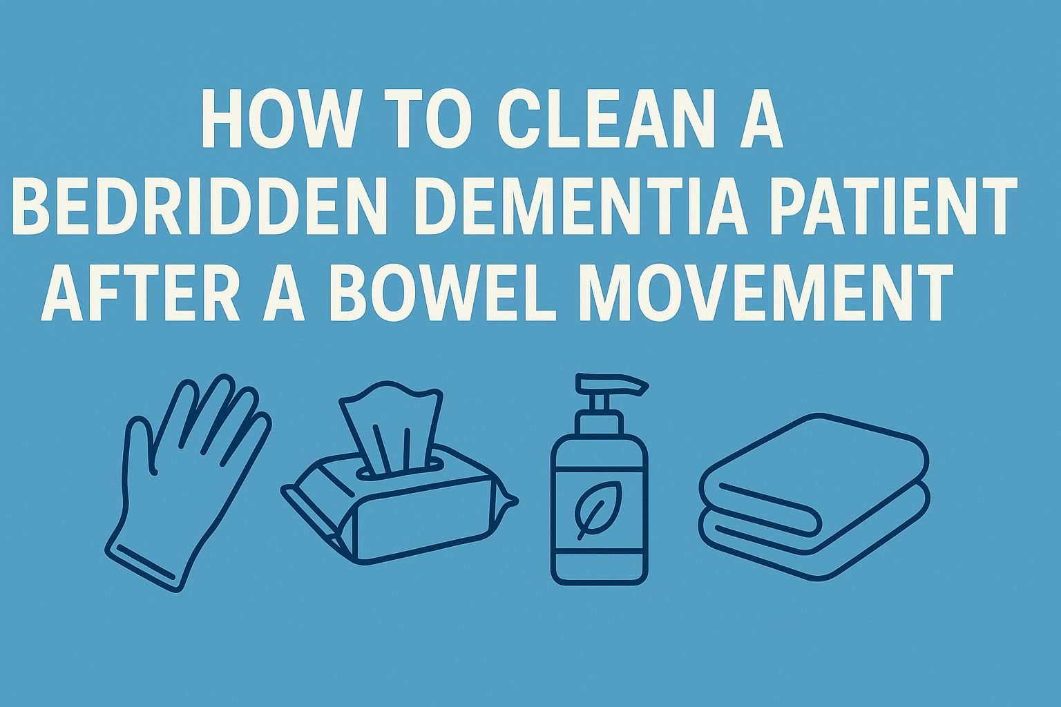 How to Clean a Bedridden Dementia Patient After a Bowel Movement