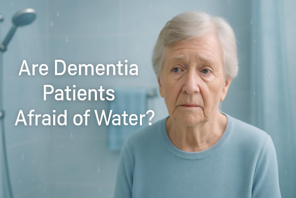 are dementia patients afraid of water?