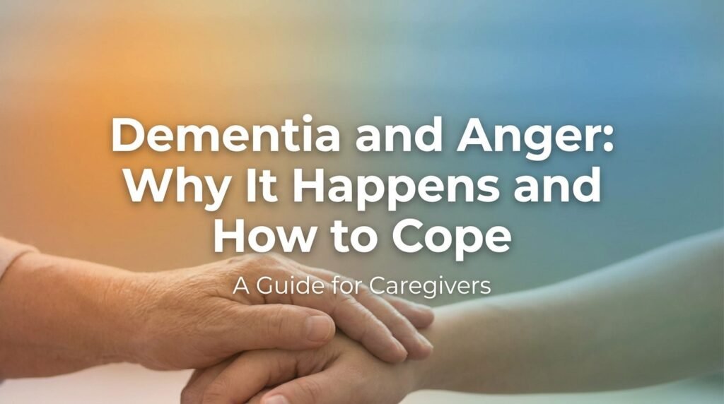 Dementia and Anger: Why It Happens and How to Cope