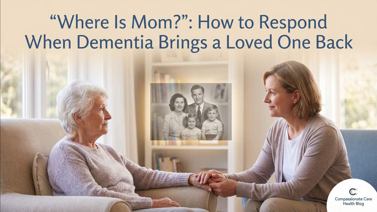 How to Respond When Dementia Brings a Loved One Back